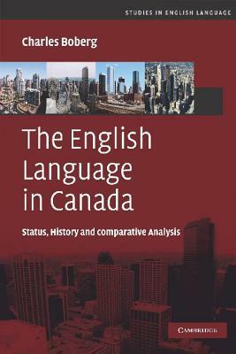 The English Language in Canada: Status, History and Comparative Analysis by Charles Boberg