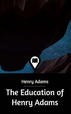 The Education of Henry Adams by Henry Adams