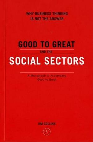 Good to Great and the Social Sectors: A Monograph to Accompany Good to Great by James C. Collins