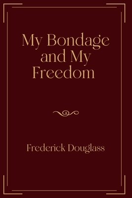 My Bondage and My Freedom: Exclusive Edition by Frederick Douglass