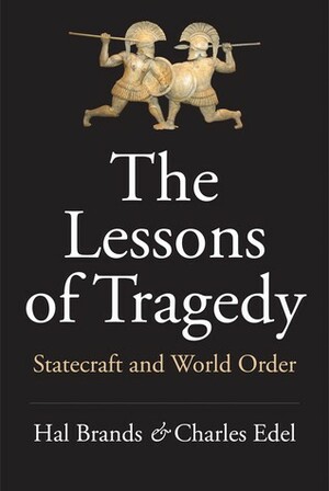 The Lessons of Tragedy: Statecraft and World Order by Hal Brands, Charles Edel