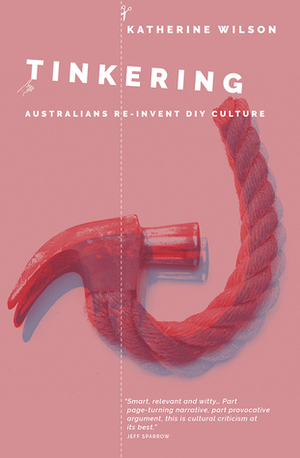 Tinkering: Australians Reinvent DIY Culture by Katherine Wilson