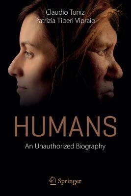 Humans: An Unauthorized Biography by Claudio Tuniz, Patrizia Tiberi Vipraio