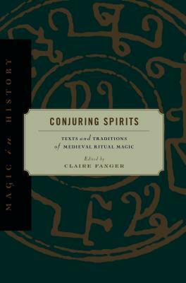 Conjuring Spirits: Texts and Traditions of Medieval Ritual Magic by Claire Fanger