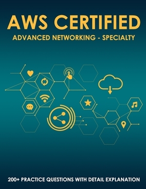 AWS Certified Advanced Networking - Specialty: 200+ Latest Exam Practice Questions with Detailed Explanation and Reference Link by Analytiq Tech