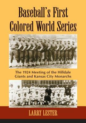 Baseball's First Colored World Series: The 1924 Meeting of the Hilldale Giants and Kansas City Monarchs by Larry Lester
