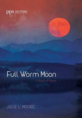 Full Worm Moon by Julie L. Moore