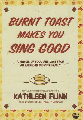 Burnt Toast Makes You Sing Good: A Memoir of Food and Love from an American Midwest Family by Kathleen Flinn