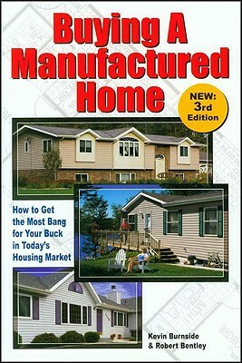 Buying a Manufactured Home: How to Get the Most Bang for Your Buck in Today's Housing Market by Kevin Burnside, Robert Bentley