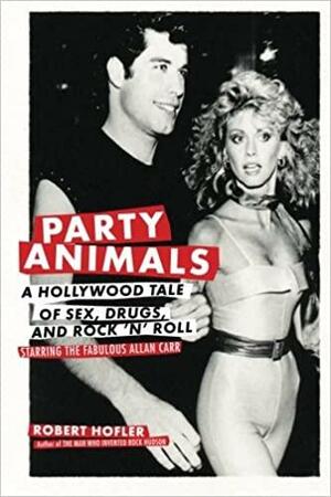 Animals: A Hollywood Tale of Sex, Drugs, and Rock 'n' Roll Starring the Fabulous Allan Carr by Robert Hofler