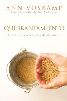 Quebrantamiento: Atrévete a Entrar En La Vida Abundante by Ann Voskamp