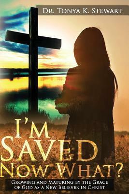 I'm Saved Now What?: Principles and Standards on how to live a Christian Lifestyle. by Tonya K. Stewart