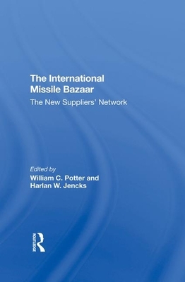 The International Missile Bazaar: The New Suppliers' Network by William C. Potter, Harlan W. Jencks