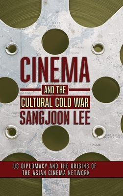 Cinema and the Cultural Cold War by Sangjoon Lee