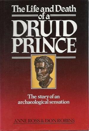 The Life and Death of a Druid Prince: The Story of Lindow Man, an Archaeological Sensation by Don Robins, Anne Ross