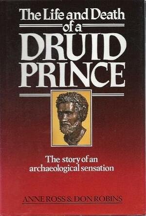 The Life and Death of a Druid Prince: The Story of Lindow Man, an Archaeological Sensation by Anne Ross, Don Robins