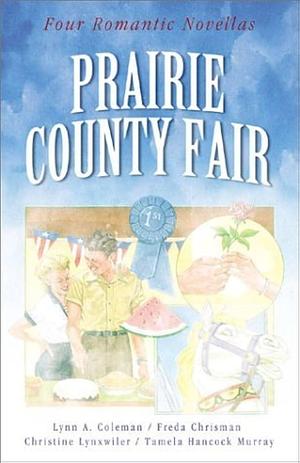 Prairie County Fair: Love Takes the Blue Ribbon in Four Novellas by Lynn A. Coleman, Freda Chrisman, Tamela Hancock Murray, Christine Lynxwiler