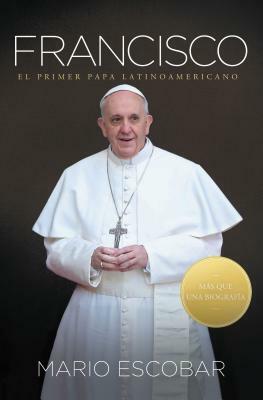 Francisco: El Primer Papa Latinoamericano = Francis by Mario Escobar