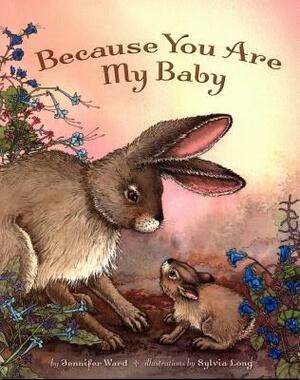 Because You Are My Baby by Jennifer Ward