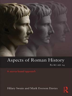 Aspects of Roman History 82bc-Ad14: A Source-Based Approach by Mark Everson Davies, Hilary Swain