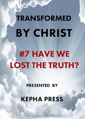 Transformed by Christ #7: Have we lost the Truth? by Thomas Johnson