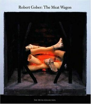 Robert Gober: The Meat Wagon by Robert Gober, Matthew Drutt
