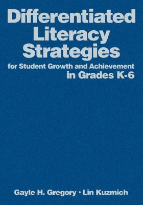 Differentiated Literacy Strategies for Student Growth and Achievement in Grades K-6 by Gayle H. Gregory, Linda M. Kuzmich