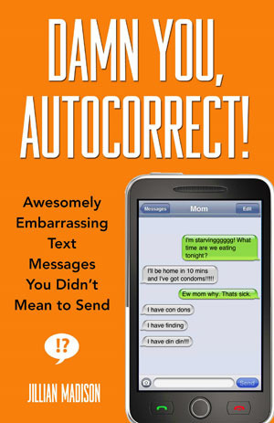 Damn You, Autocorrect!: Awesomely Embarrassing Text Messages You Didn't Mean to Send by Jillian Madison