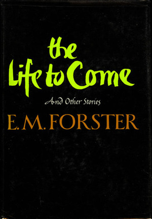 The Life To Come, And Other Stories by E.M. Forster