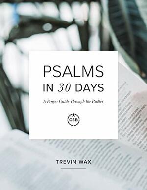 Psalms in 30 Days: A Prayer Guide Through the Psalter by Trevin K. Wax