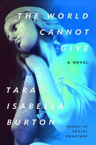 The World Cannot Give by Tara Isabella Burton