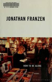 How to Be Alone: Essays by Jonathan Franzen