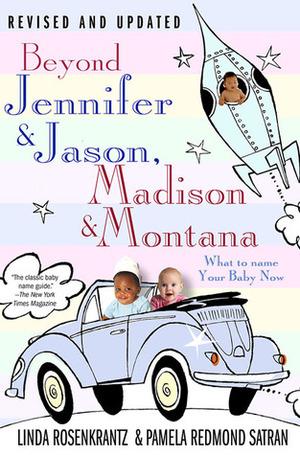 Beyond Jennifer & Jason, Madison & Montana: What to Name Your Baby Now by Pamela Redmond Satran, Linda Rosenkrantz