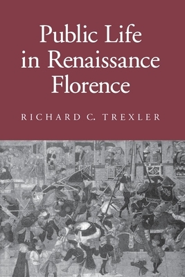 Public Life in Renaissance Florence: The Revolution of 1905 in Russia's Southwest by Richard C. Trexler