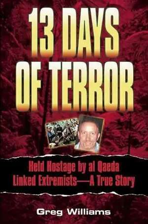 13 Days of Terror: Held Hostage by Al Qaeda Linked Extremists--a True Story by Greg Williams