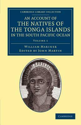 An Account of the Natives of the Tonga Islands, in the South Pacific Ocean - Volume 1 by William Mariner