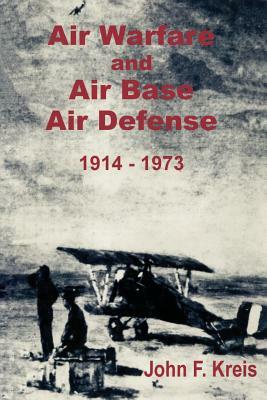 Air Warfare and Air Base Air Defense 1914 - 1973 by John F. Kreis