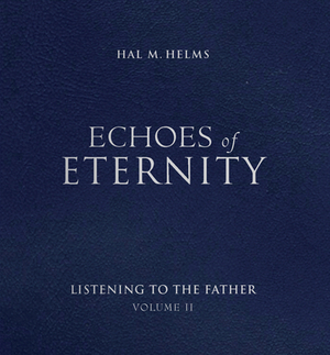 Echoes of Eternity V02: Listening to the Father by Hal M. Helms