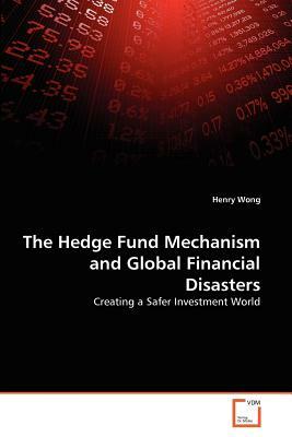 The Hedge Fund Mechanism and Global Financial Disasters by Henry Wong
