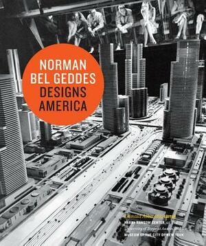 Norman Bel Geddes Designs America by Donald Albrecht
