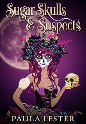 Sugar Skulls and Suspects by Paula Lester