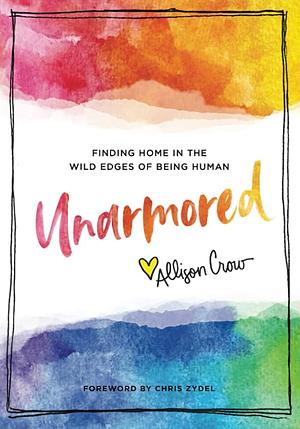 Unarmored: Finding Home in the Wild Edges of Being Human by Allison Crow