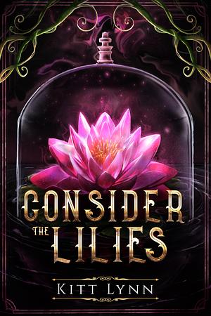 Consider the Lilies by Kitt Lynn