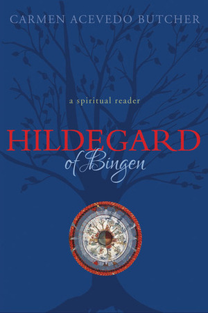 Hildegard of Bingen: A Spiritual Reader by Carmen Acevedo Butcher