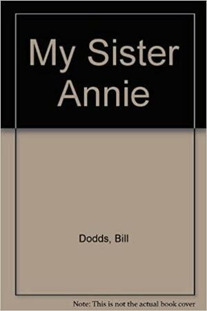 My Sister Annie by Bill Dodds