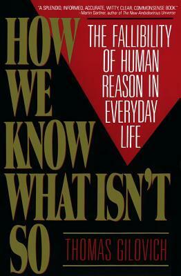 How We Know What Isn't So: The Fallibility of Human Reason in Everyday Life by Thomas Gilovich
