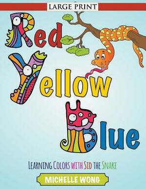 Red, Yellow, Blue (Large Print): Learning Colors with Sid the Snake by Michelle Wong