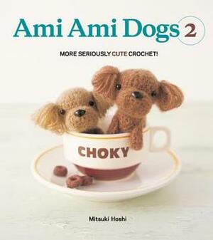 Ami Ami Dogs 2: More Seriously Cute Crochet by Mitsuki Hoshi