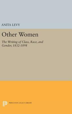 Other Women: The Writing of Class, Race, and Gender, 1832-1898 by Anita Levy