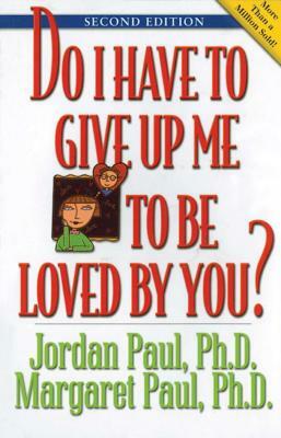 Do I Have to Give Up Me to Be Loved by You: Second Edition by Jordan Paul, Margaret Paul